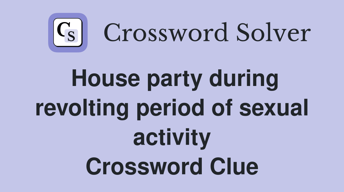 House party during revolting period of sexual activity Crossword Clue