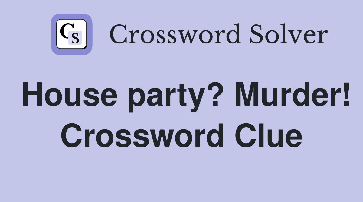 House party? Murder! Crossword Clue