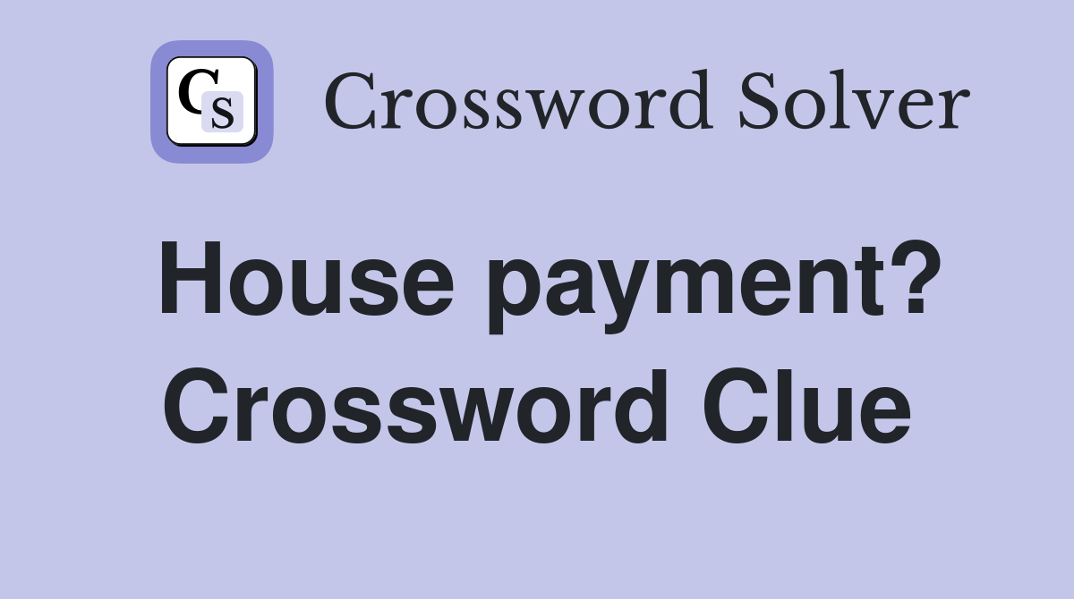 House payment? Crossword Clue