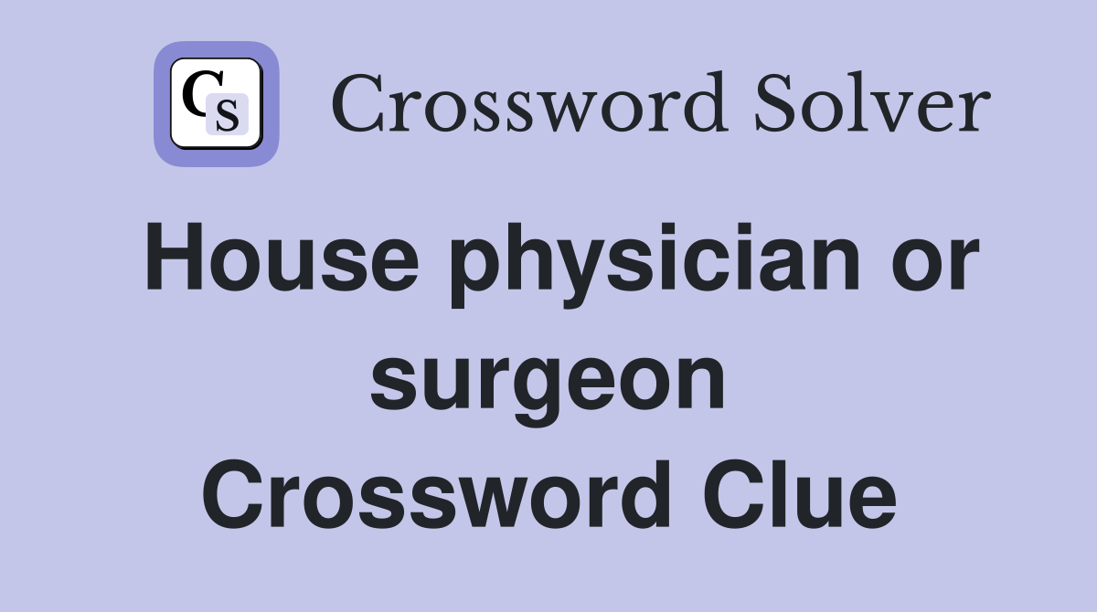 House physician or surgeon Crossword Clue