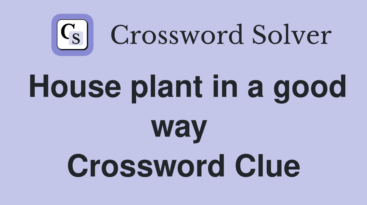House plant in a good way  Crossword Clue