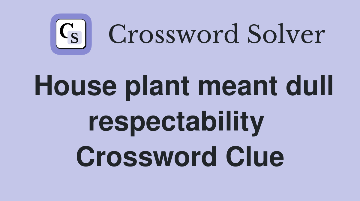House plant meant dull respectability  Crossword Clue
