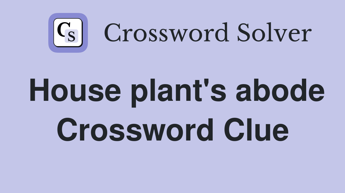 House plant's abode Crossword Clue