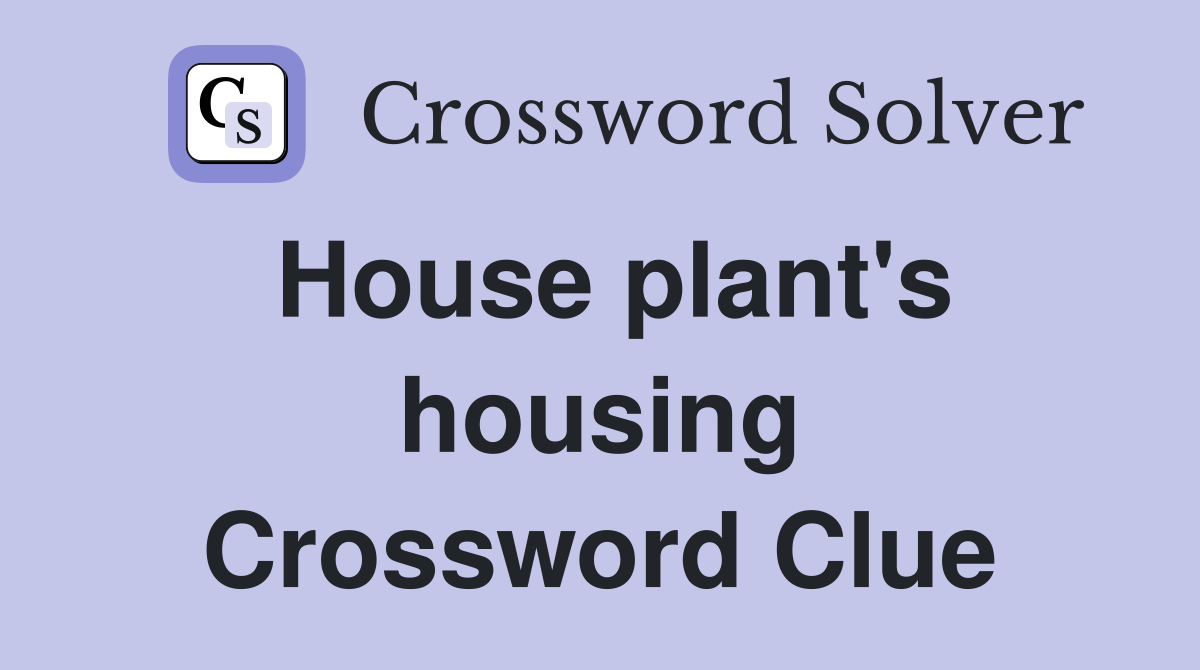 House plant's housing Crossword Clue