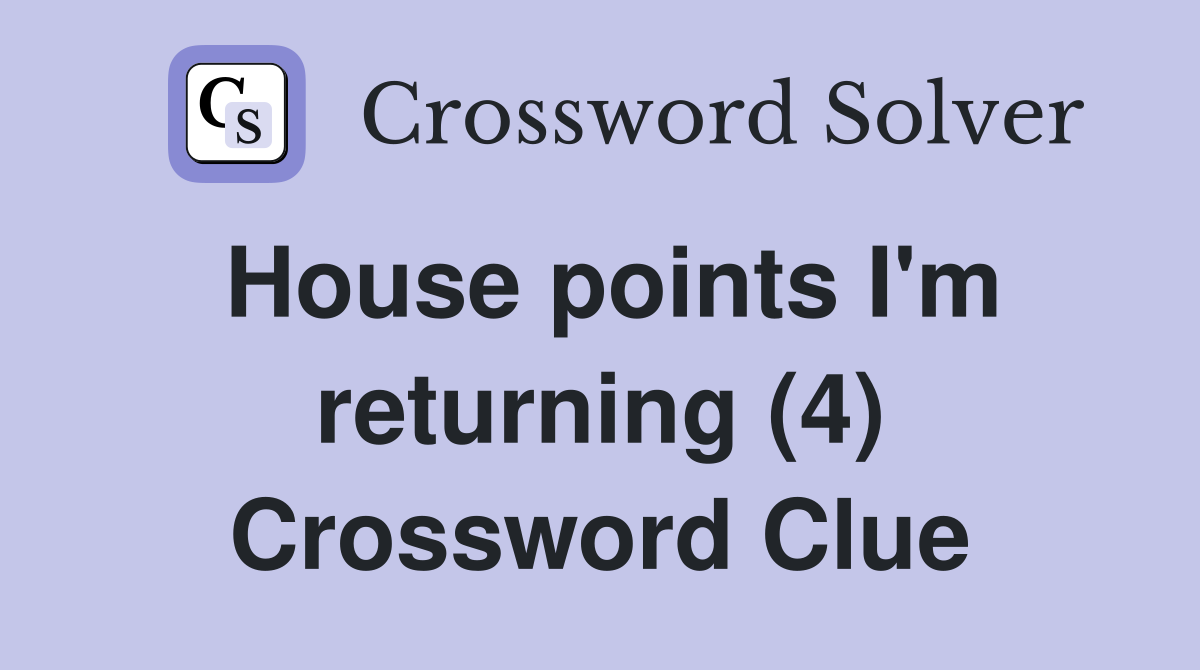 House points I'm returning (4) Crossword Clue