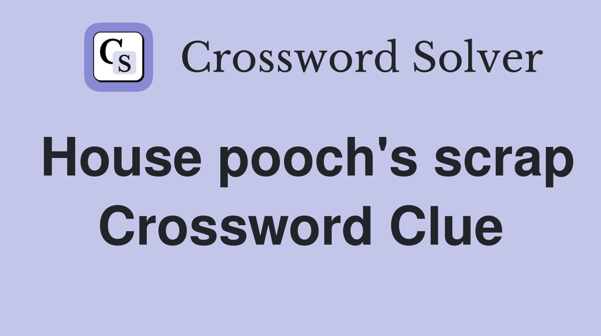 House pooch's scrap Crossword Clue