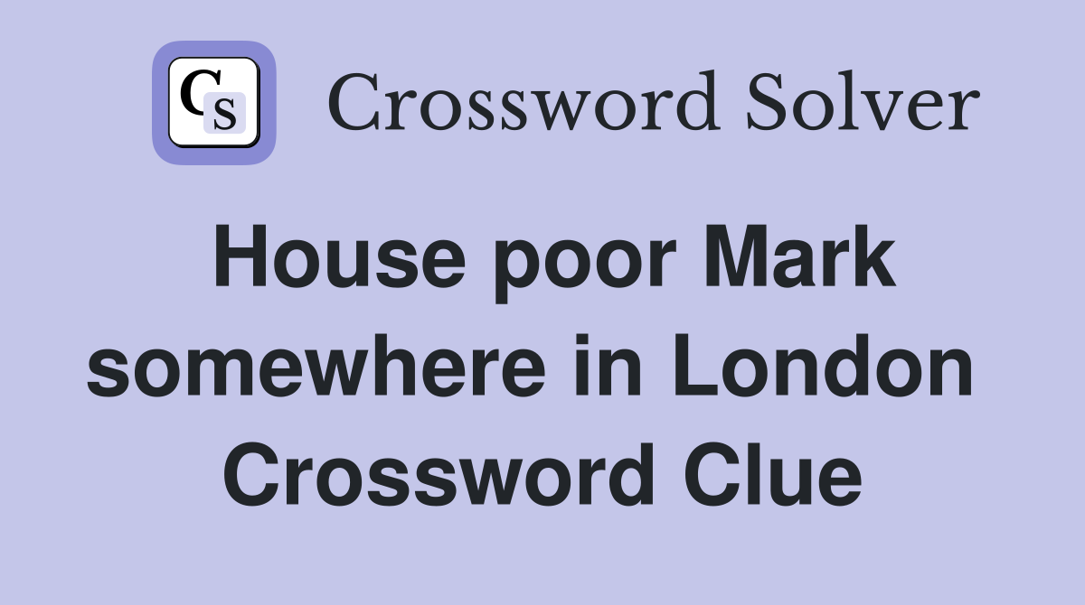 House poor Mark somewhere in London  Crossword Clue