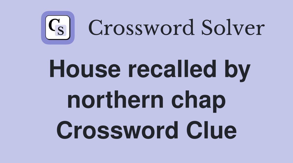 House recalled by northern chap Crossword Clue
