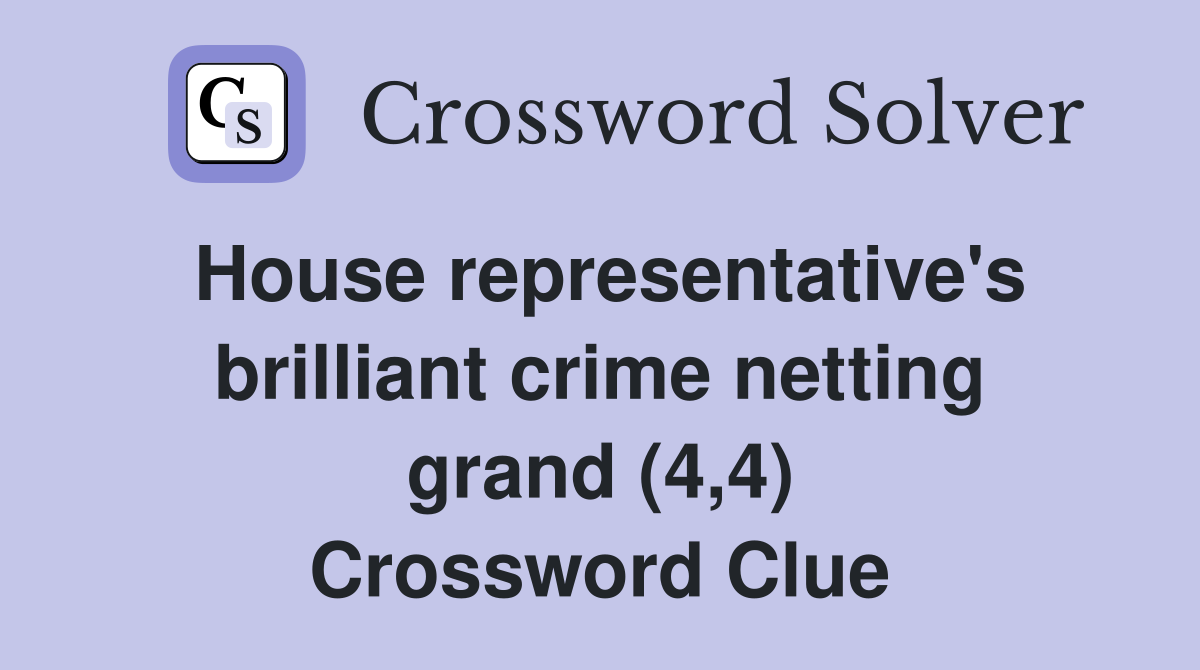 House representative's brilliant crime netting grand (4,4) Crossword Clue