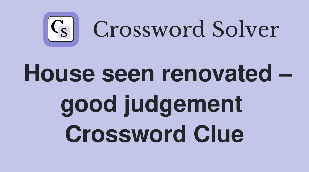 House seen renovated – good judgement  Crossword Clue