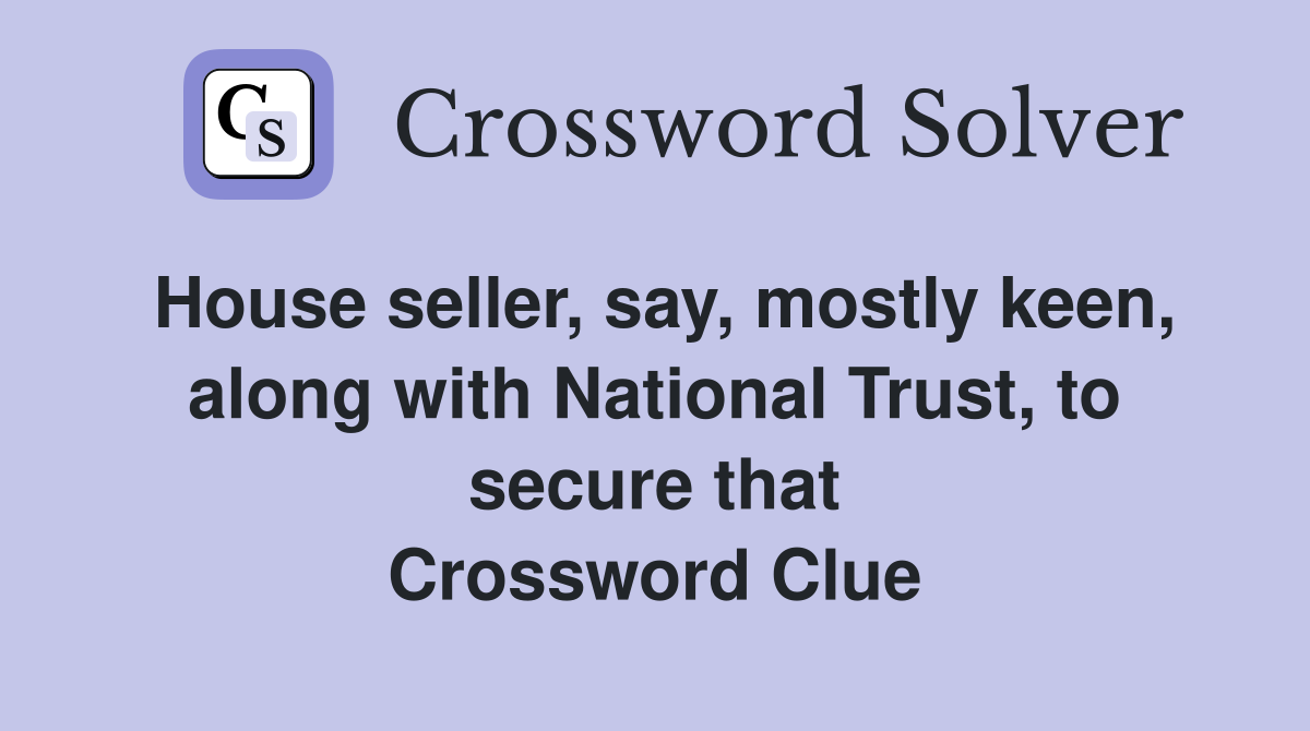 House seller, say, mostly keen, along with National Trust, to secure that Crossword Clue