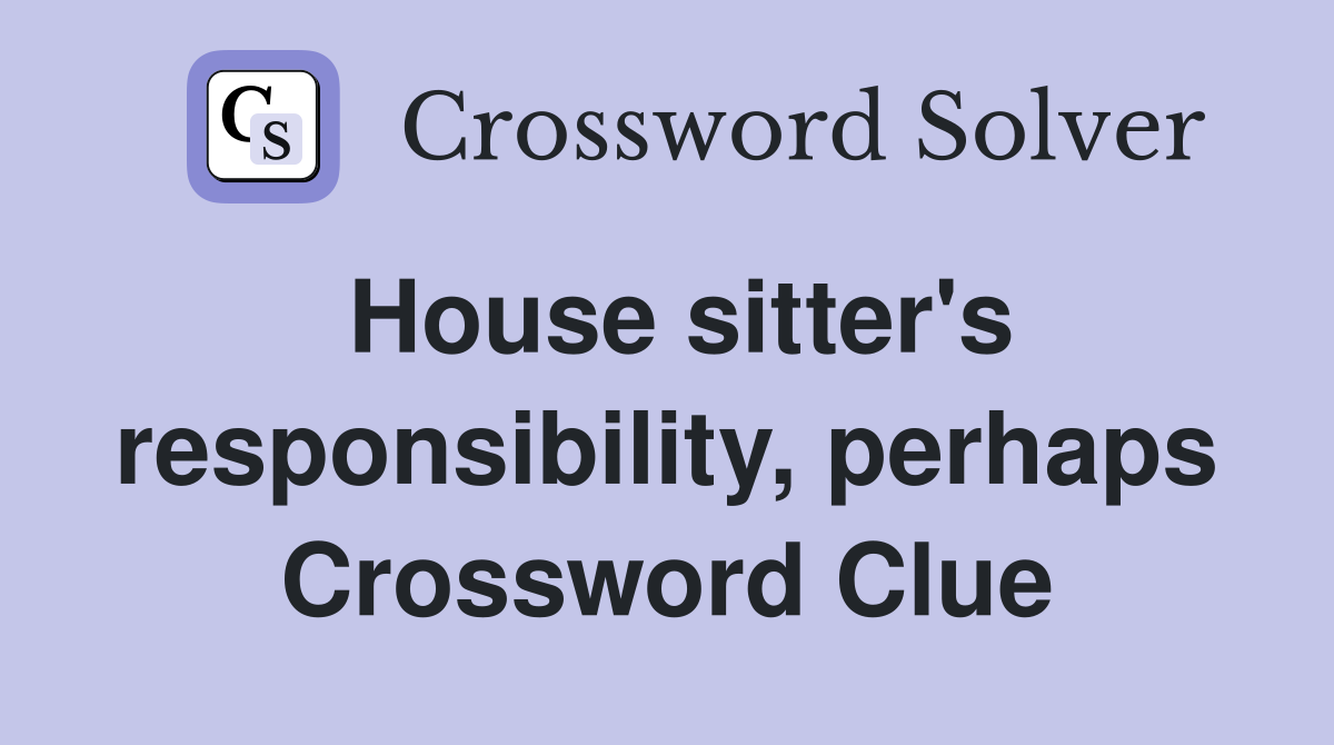 House sitter's responsibility, perhaps Crossword Clue