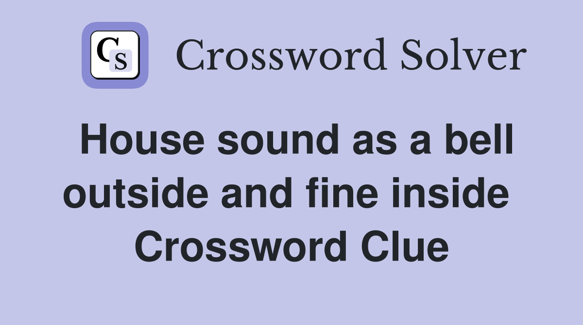 House sound as a bell outside and fine inside  Crossword Clue