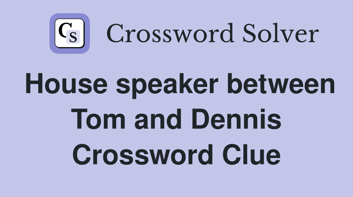 House speaker between Tom and Dennis Crossword Clue