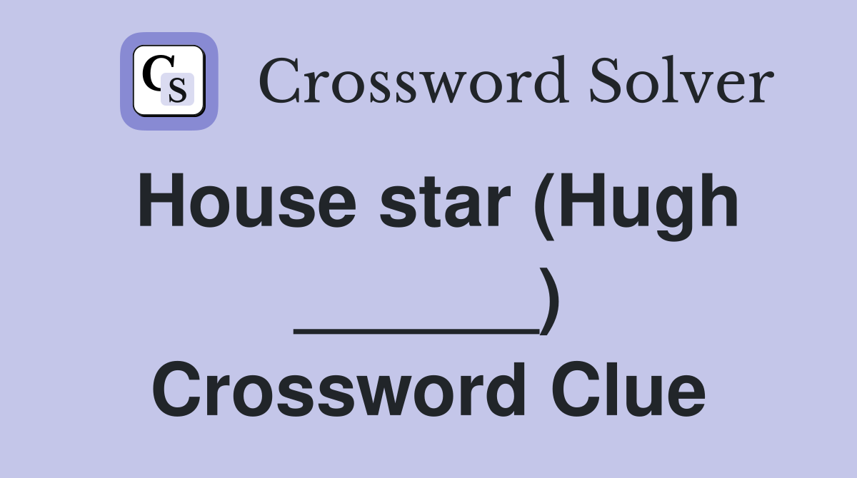 House star (Hugh ______) Crossword Clue