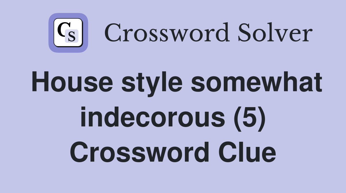 House style somewhat indecorous (5) Crossword Clue