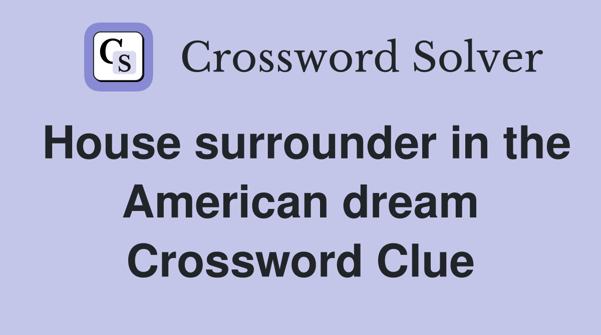 House surrounder in the American dream Crossword Clue