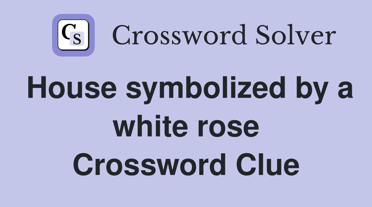 House symbolized by a white rose Crossword Clue