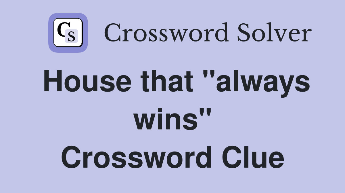 House that "always wins" Crossword Clue