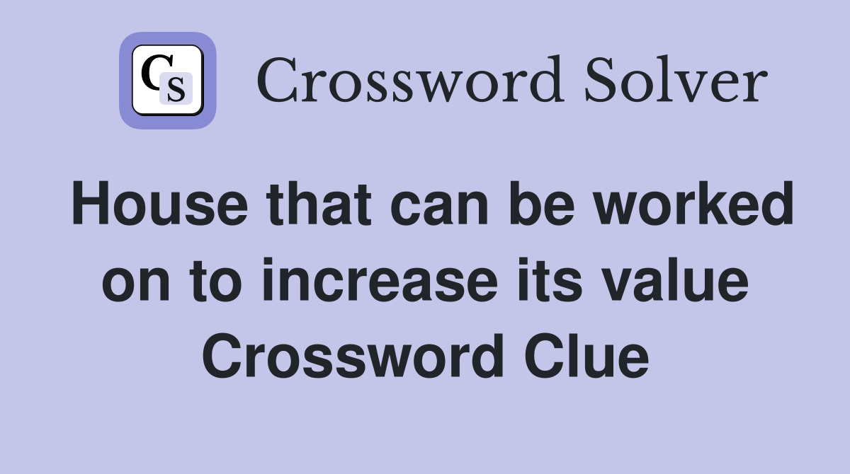 House that can be worked on to increase its value Crossword Clue