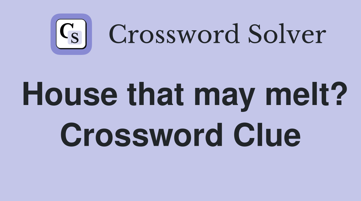 House that may melt? Crossword Clue