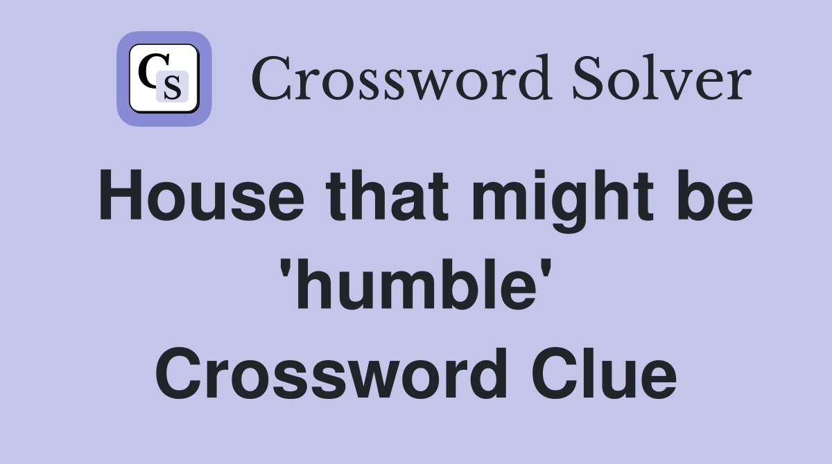 House that might be 'humble' Crossword Clue