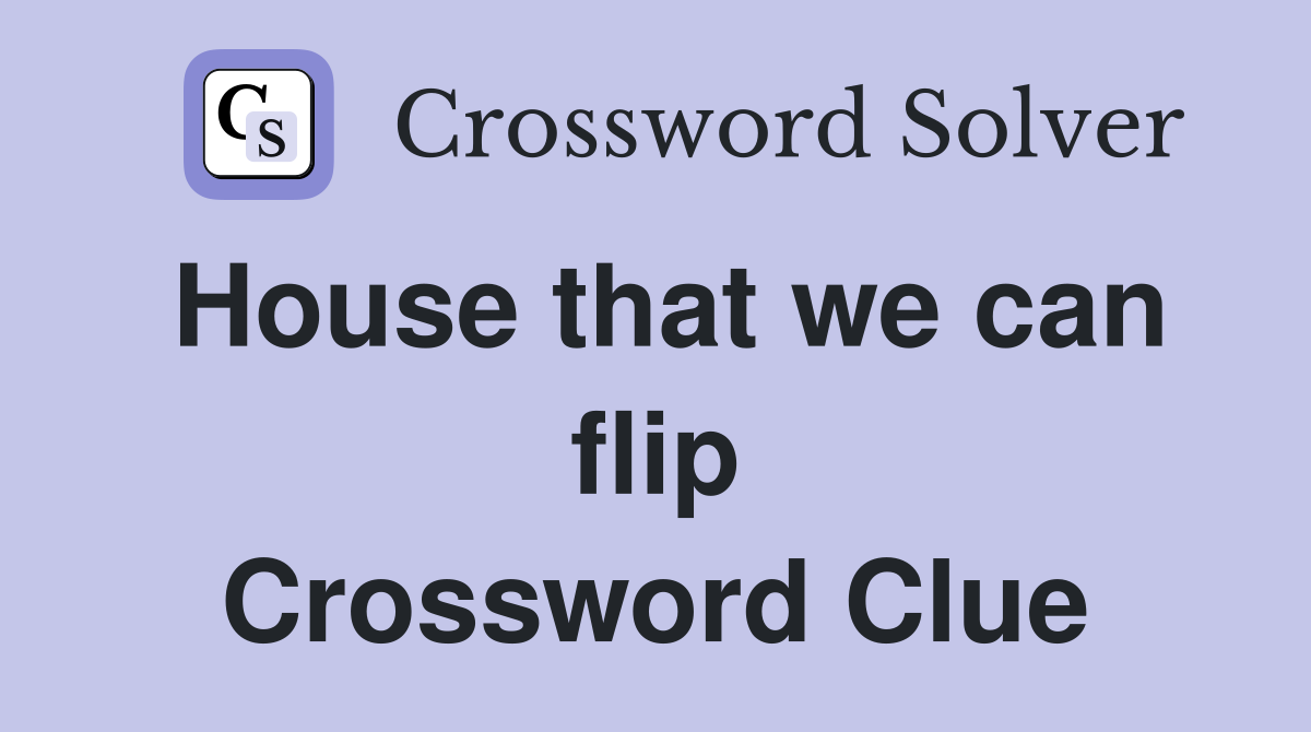 House that we can flip Crossword Clue