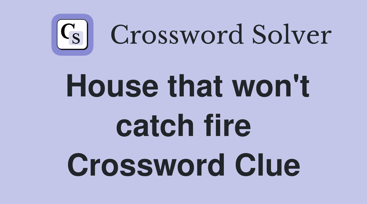 House that won't catch fire Crossword Clue