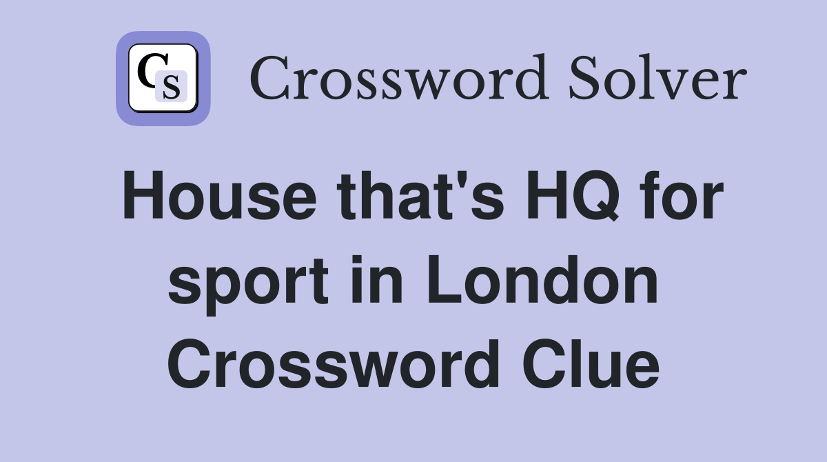 House that's HQ for sport in London Crossword Clue