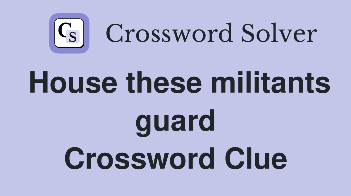 House these militants guard Crossword Clue