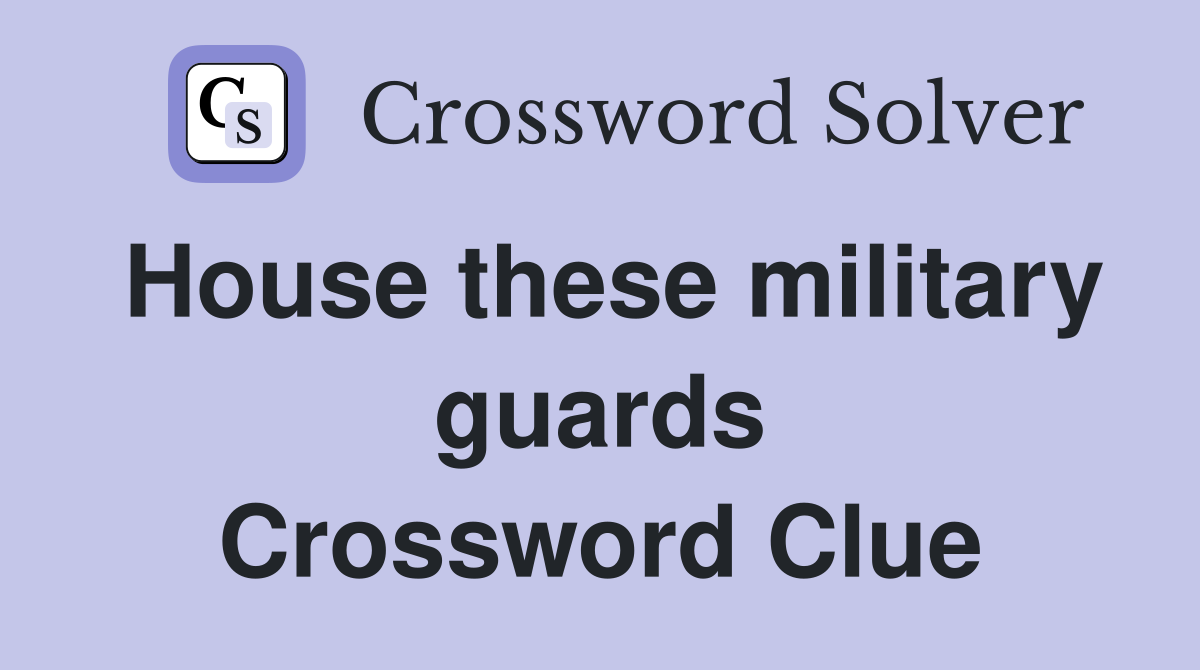 House these military guards Crossword Clue