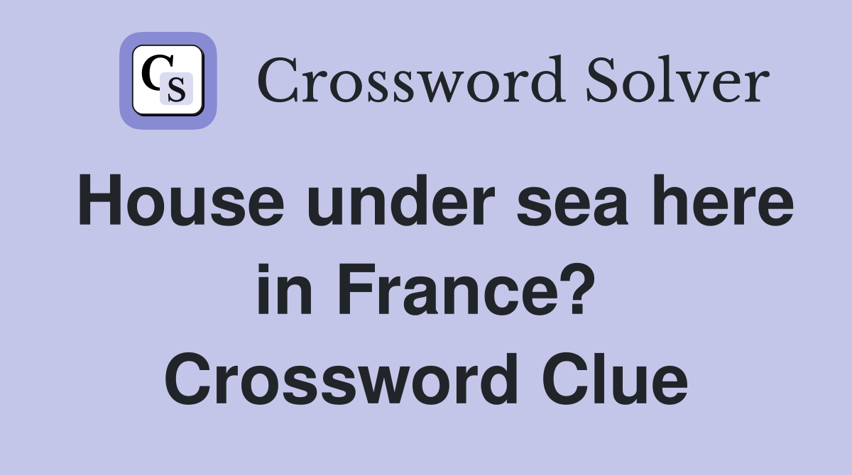 House under sea here in France? Crossword Clue