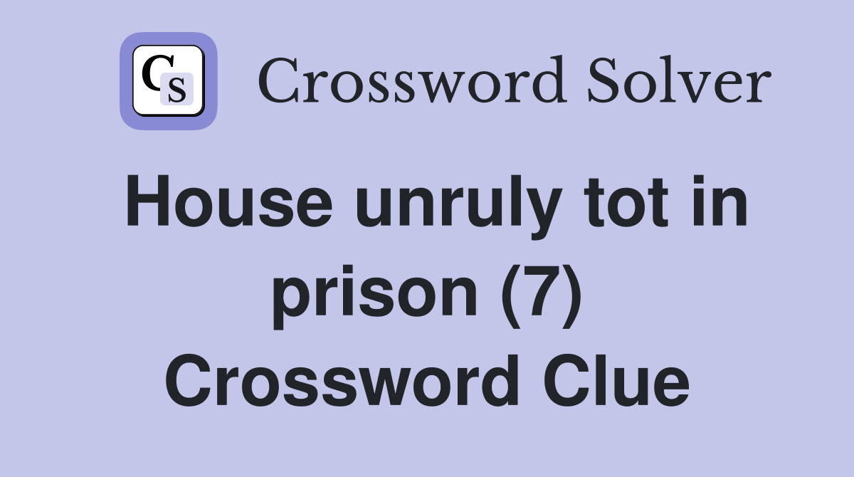 House unruly tot in prison (7) Crossword Clue