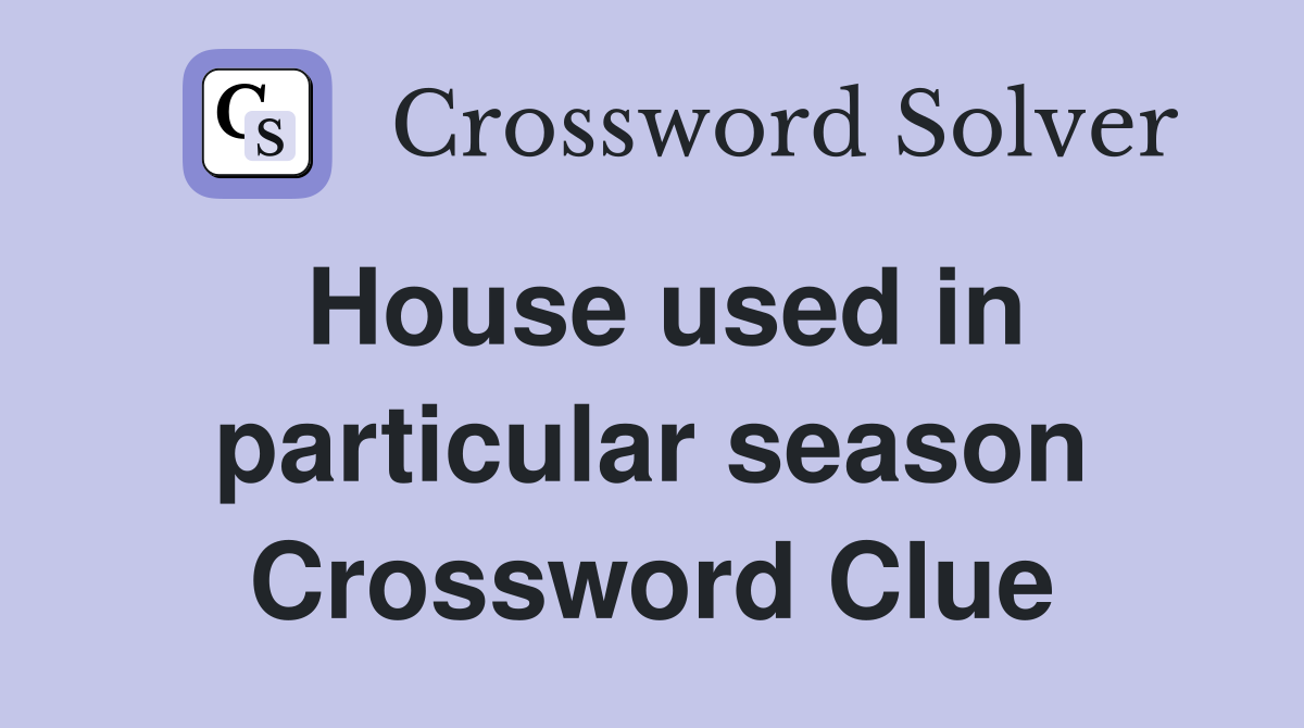 House used in particular season Crossword Clue