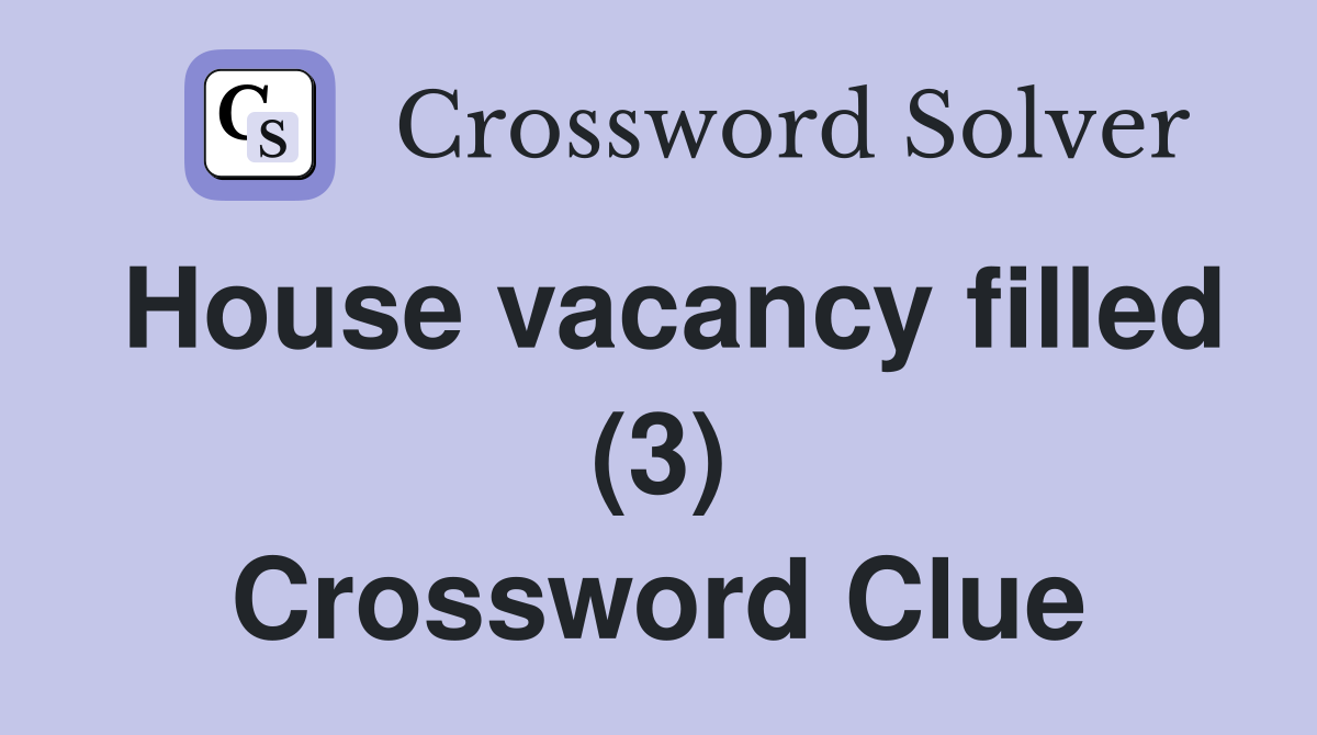 House vacancy filled (3) Crossword Clue