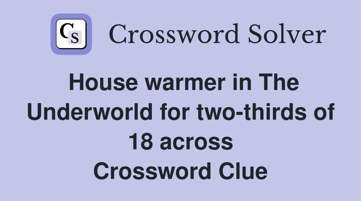 House warmer in The Underworld for two-thirds of 18 across Crossword Clue