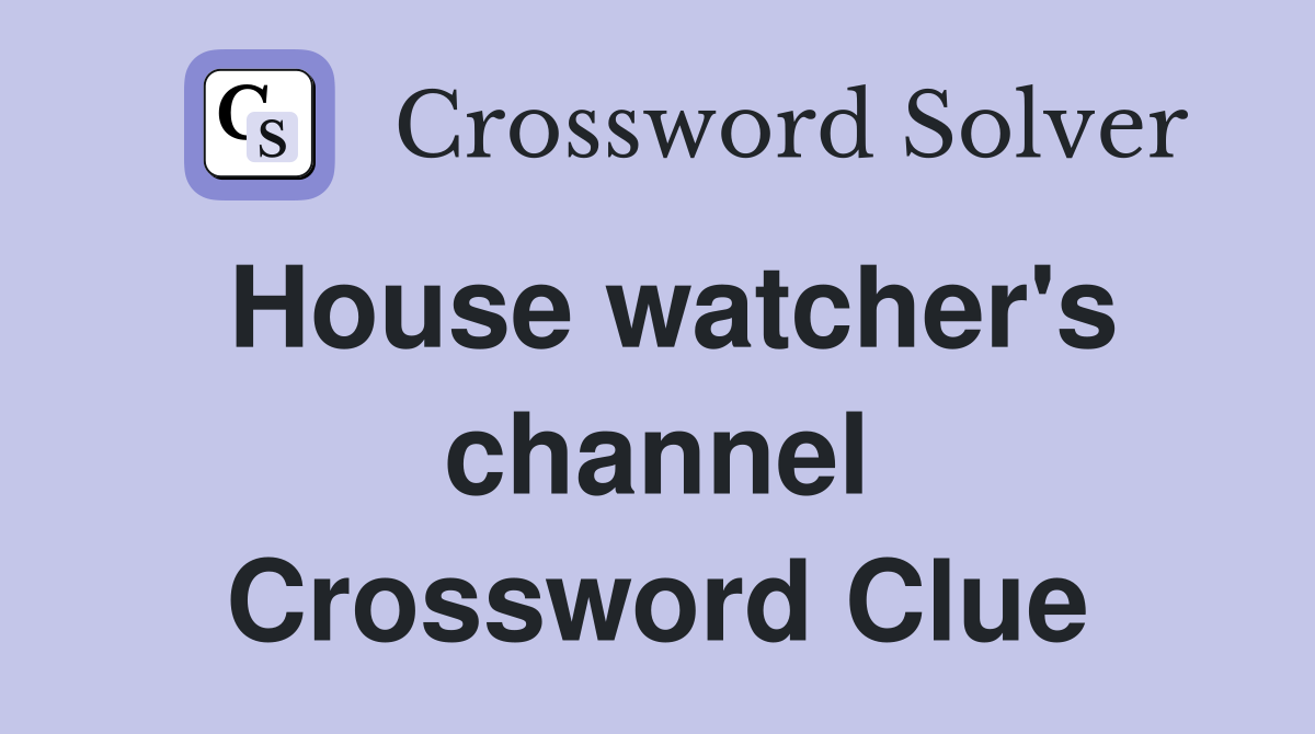 House watcher's channel Crossword Clue