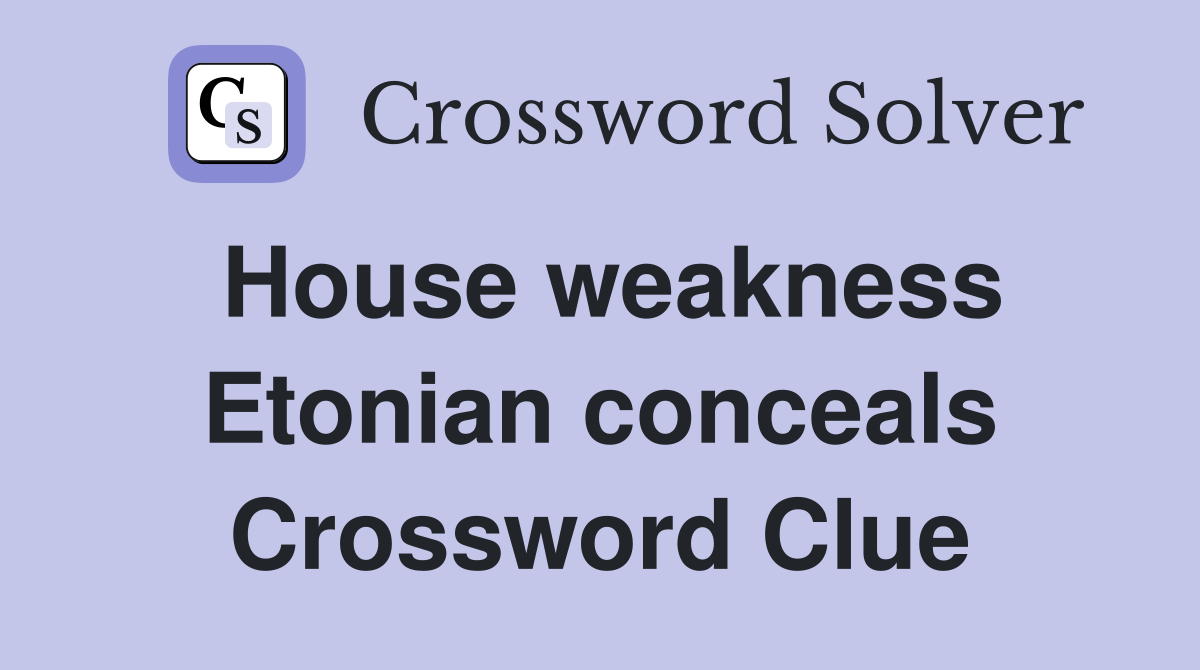 House weakness Etonian conceals Crossword Clue