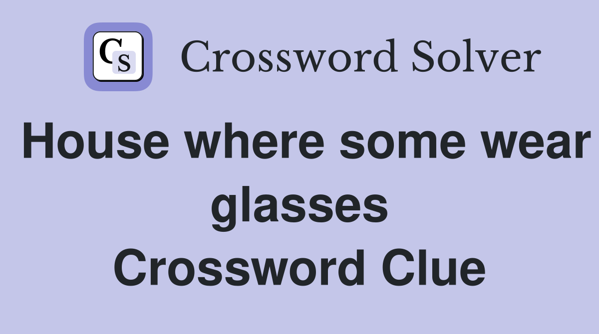 House where some wear glasses Crossword Clue