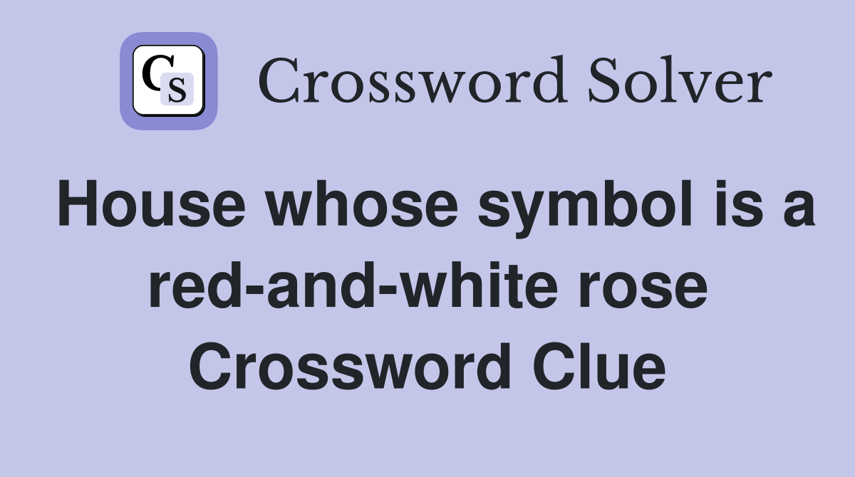 House whose symbol is a red-and-white rose Crossword Clue