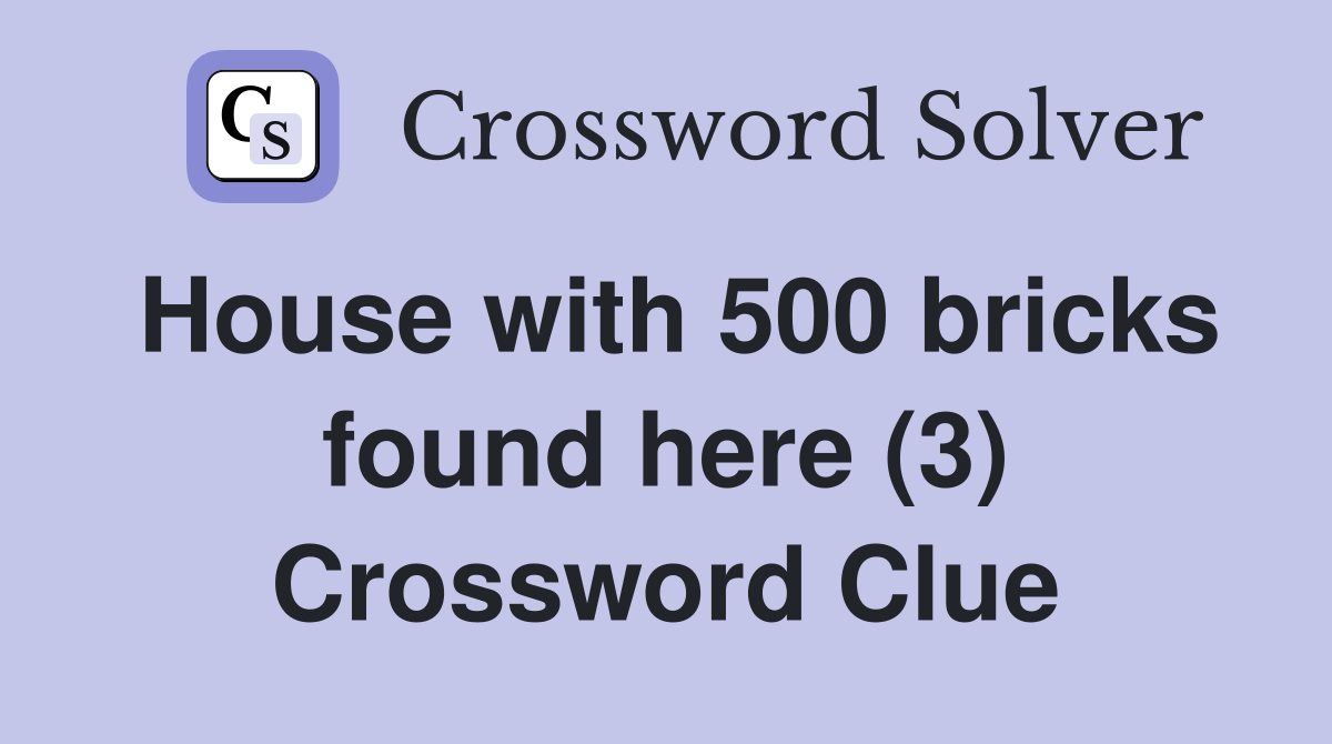 House with 500 bricks found here (3) Crossword Clue