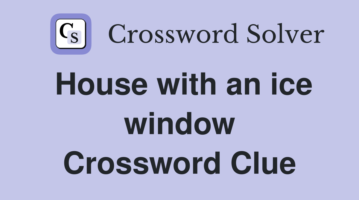 House with an ice window Crossword Clue