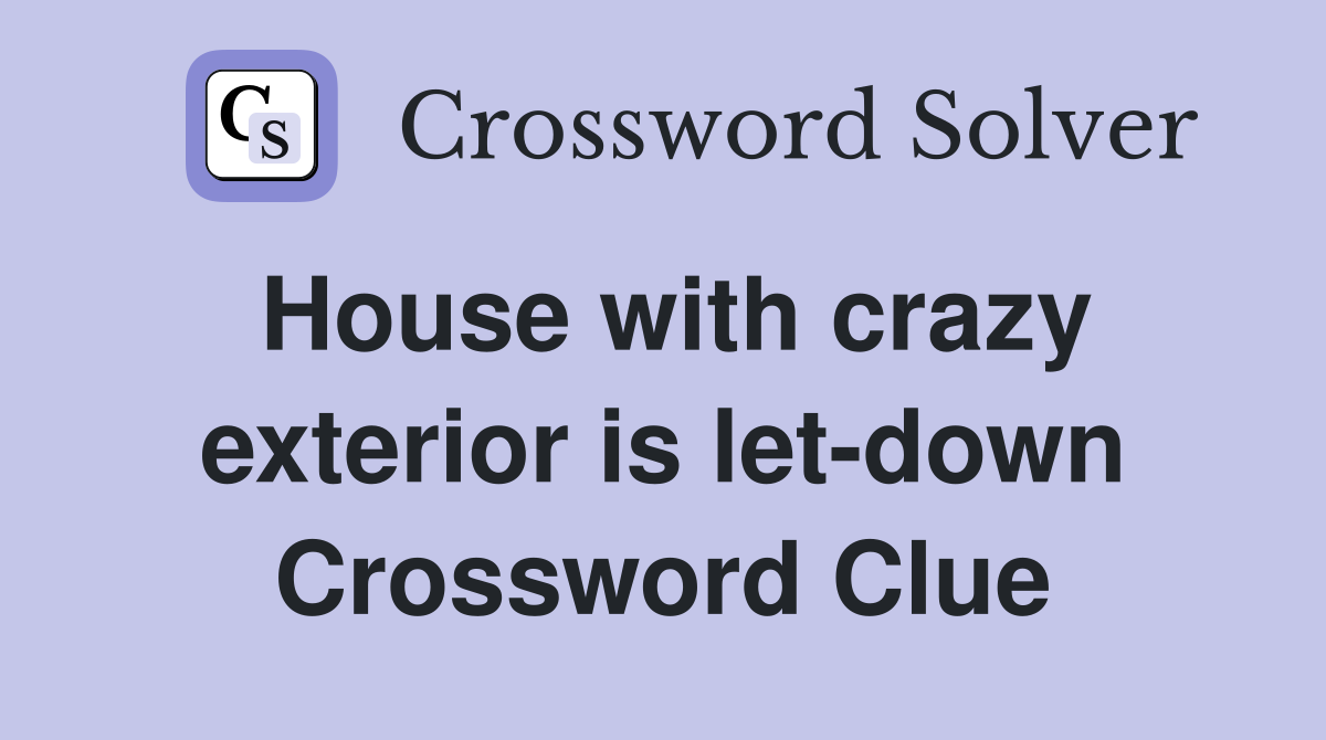 House with crazy exterior is let-down Crossword Clue