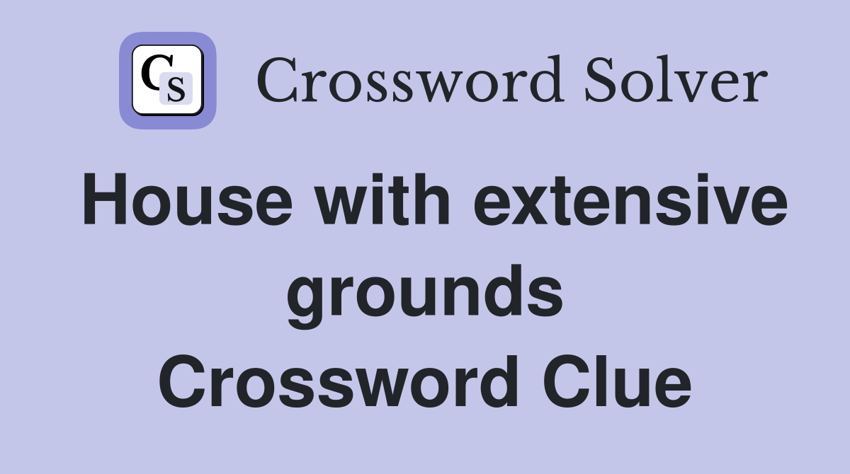 House with extensive grounds Crossword Clue