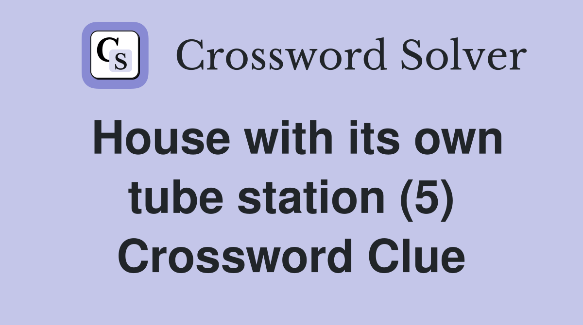 House with its own tube station (5) Crossword Clue