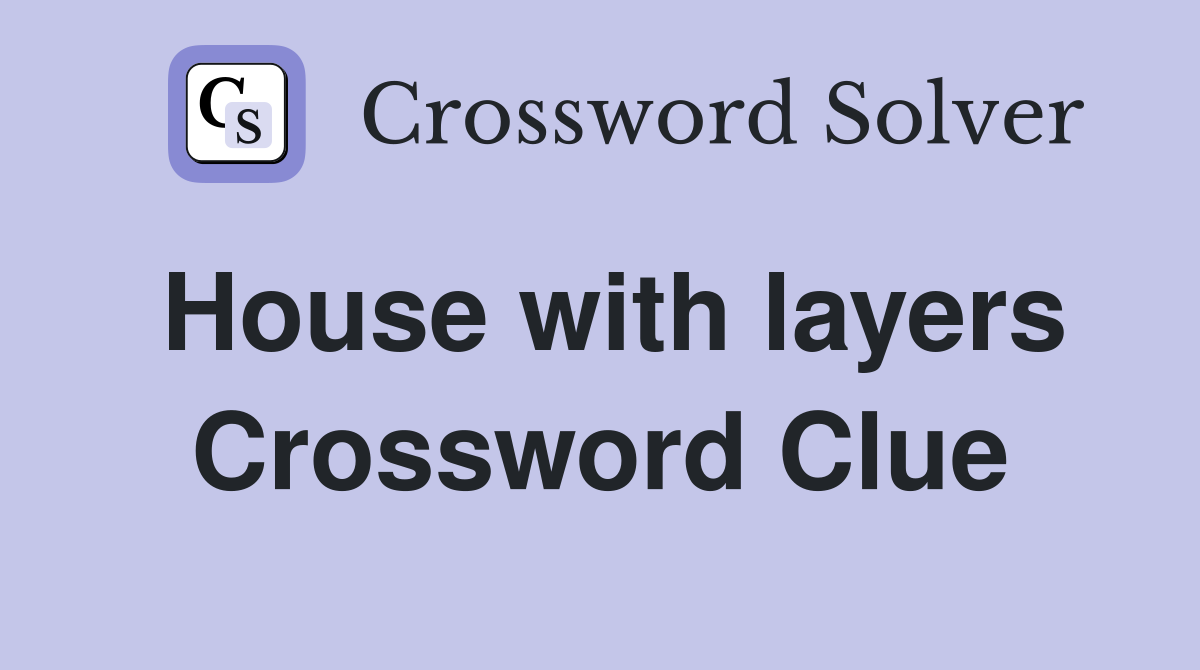 House with layers Crossword Clue