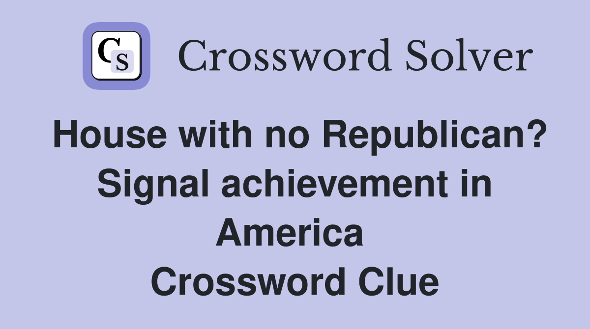 House with no Republican? Signal achievement in America  Crossword Clue