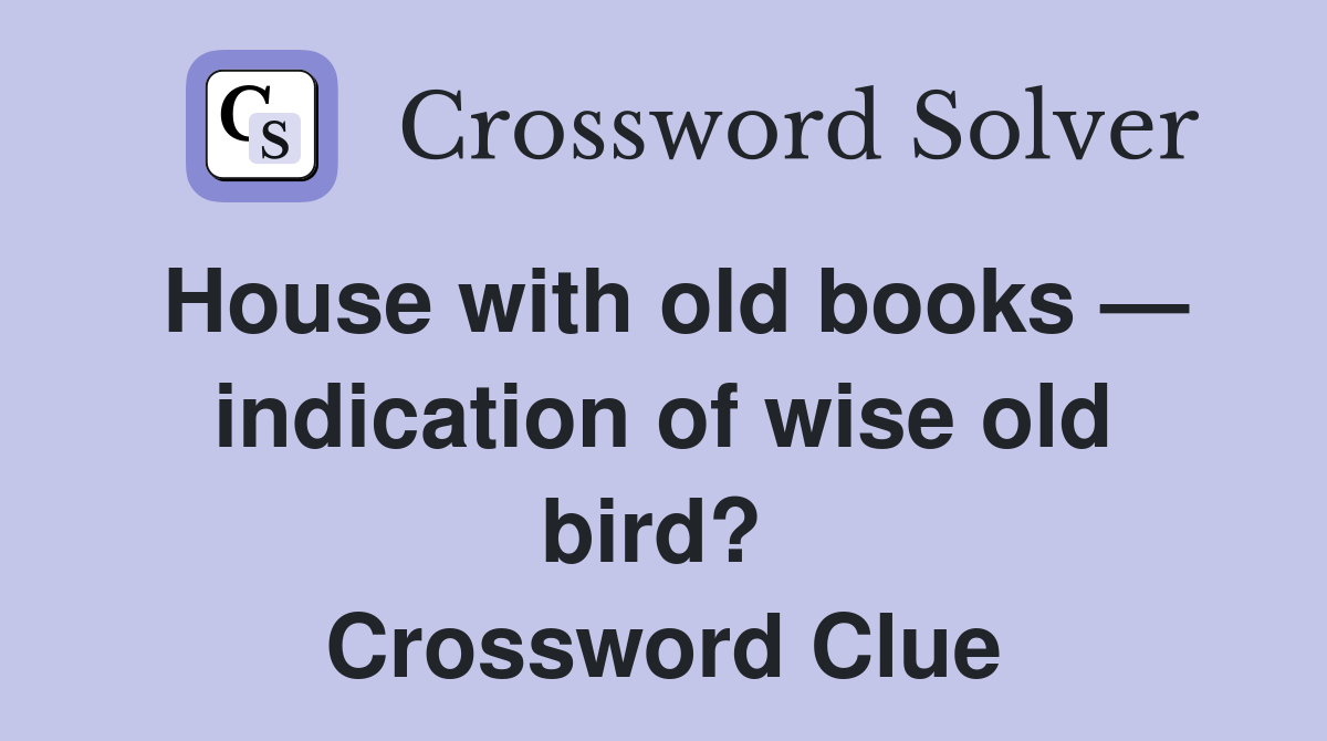 House with old books — indication of wise old bird?  Crossword Clue