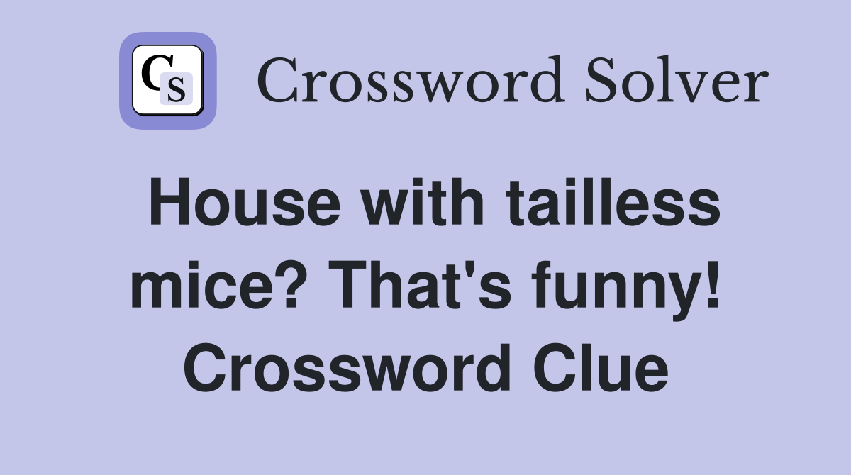 House with tailless mice? That's funny! Crossword Clue