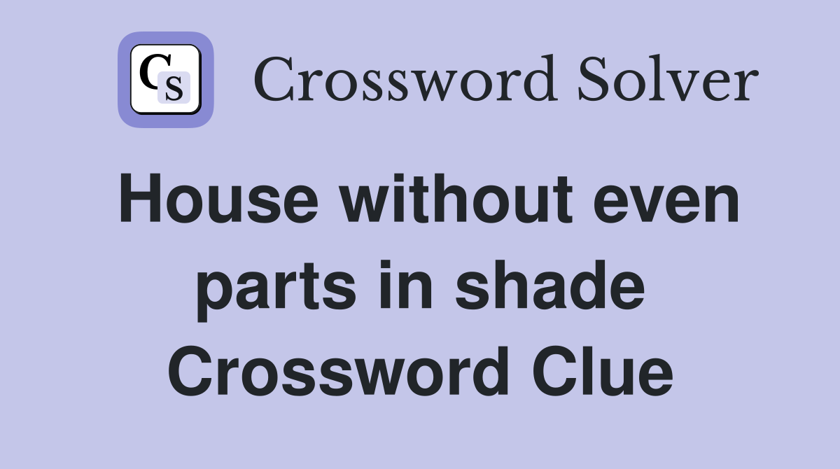 House without even parts in shade Crossword Clue